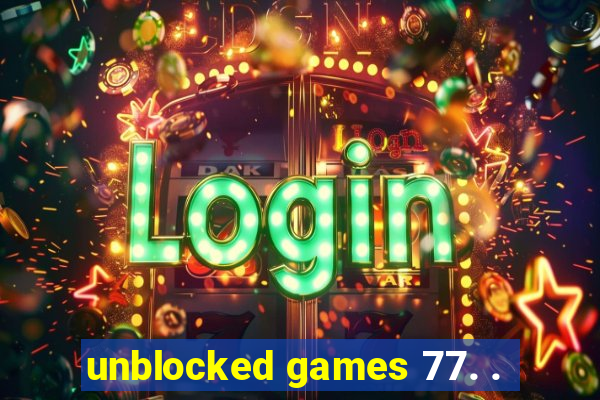 unblocked games 77. .